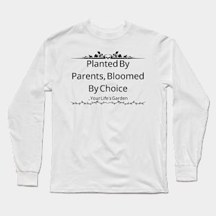 Planted By Parents, Bloomed By Choice: Your Life's Garden Long Sleeve T-Shirt